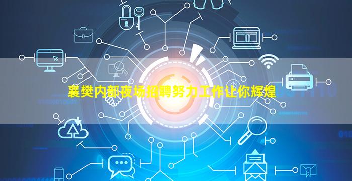 襄樊内部夜场招聘努力工作让你辉煌